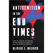 Antisemitism in the End Times: How the Rise of the World’s Oldest Hatred is Paving the Way for Messiah’s Return-Book