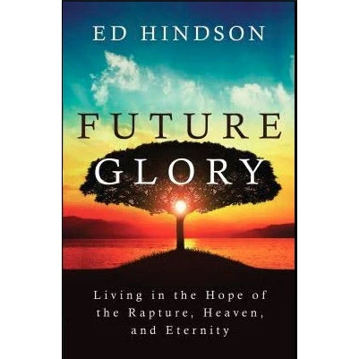 Future Glory: Living in the Hope of the Rapture, Heaven, and Eternity-Book
