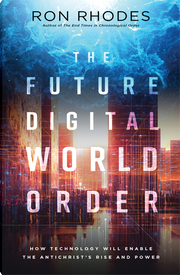 The Future Digital World Order: How Technology Will Enable the Antichrist's Rise and Power - BOOK